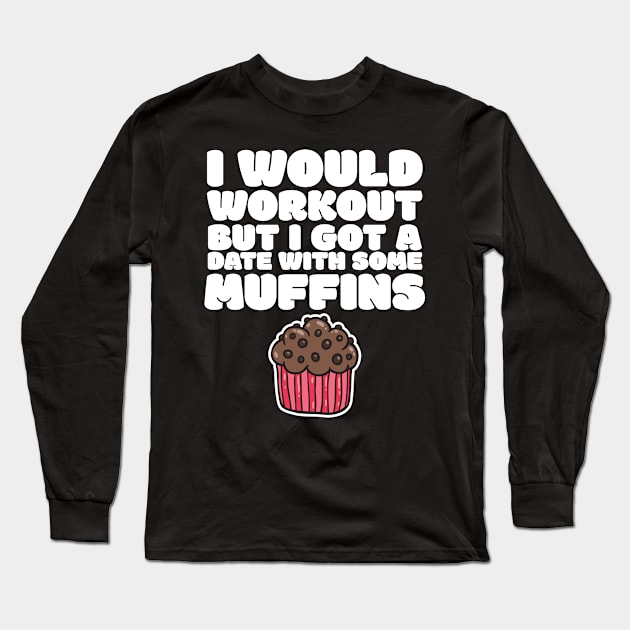 I Would Workout But I Got A Date With Some Muffins Gym Funny Gift Long Sleeve T-Shirt by Tracy